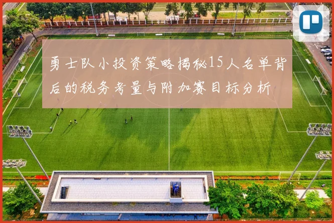 勇士队小投资策略揭秘15人名单背后的税务考量与附加赛目标分析