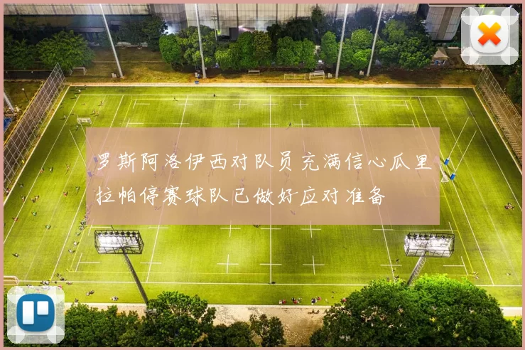 罗斯阿洛伊西对队员充满信心瓜里拉帕停赛球队已做好应对准备